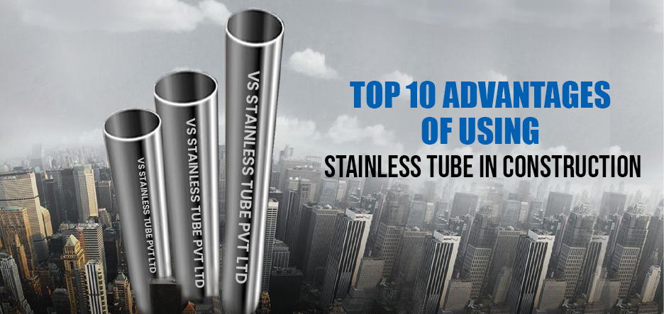 Top 10 Advantages of Using Stainless Steel Tubes in Construction